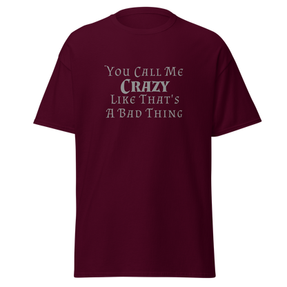 "You Call Me Crazy Like That's A Bad Thing" printed on a maroon on an invisible body