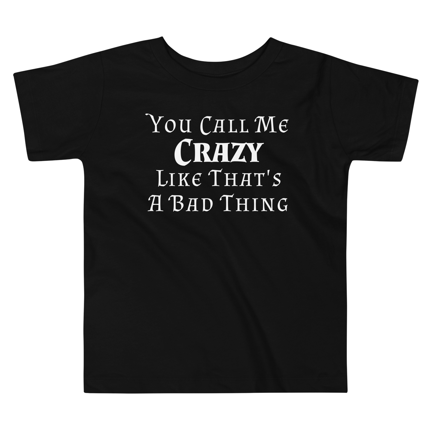 "You Call Me Crazy Like That's A Bad Thing" printed on a black toddler short sleeve tee laying on a flat surface