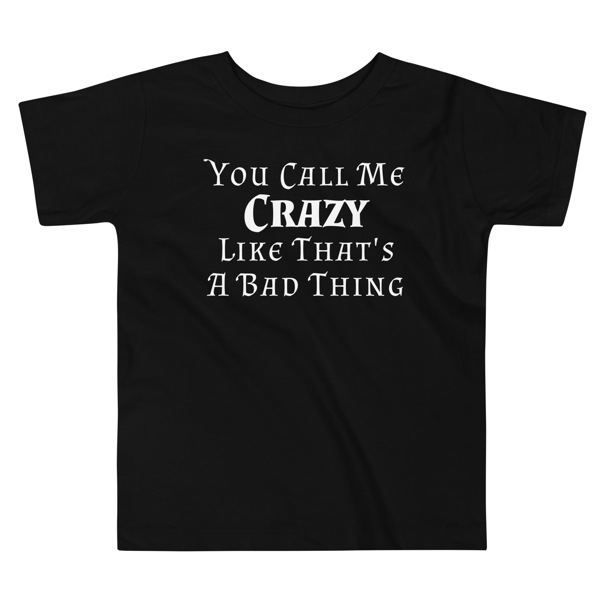 "You Call Me Crazy Like That's A Bad Thing" printed on a black toddler short sleeve tee laying on a flat surface