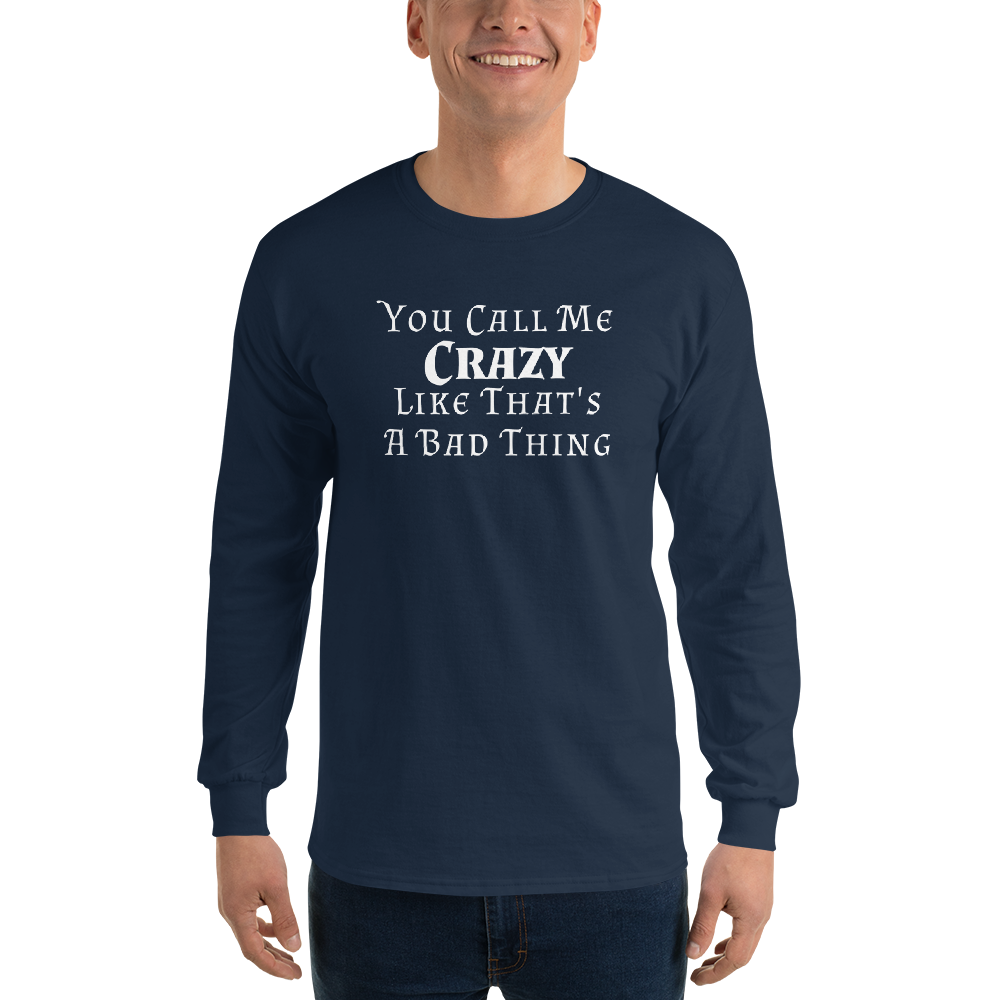 "You Call Me Crazy Like That's A Bad Thing" printed on a navy men's long sleeve shirt worn by a male