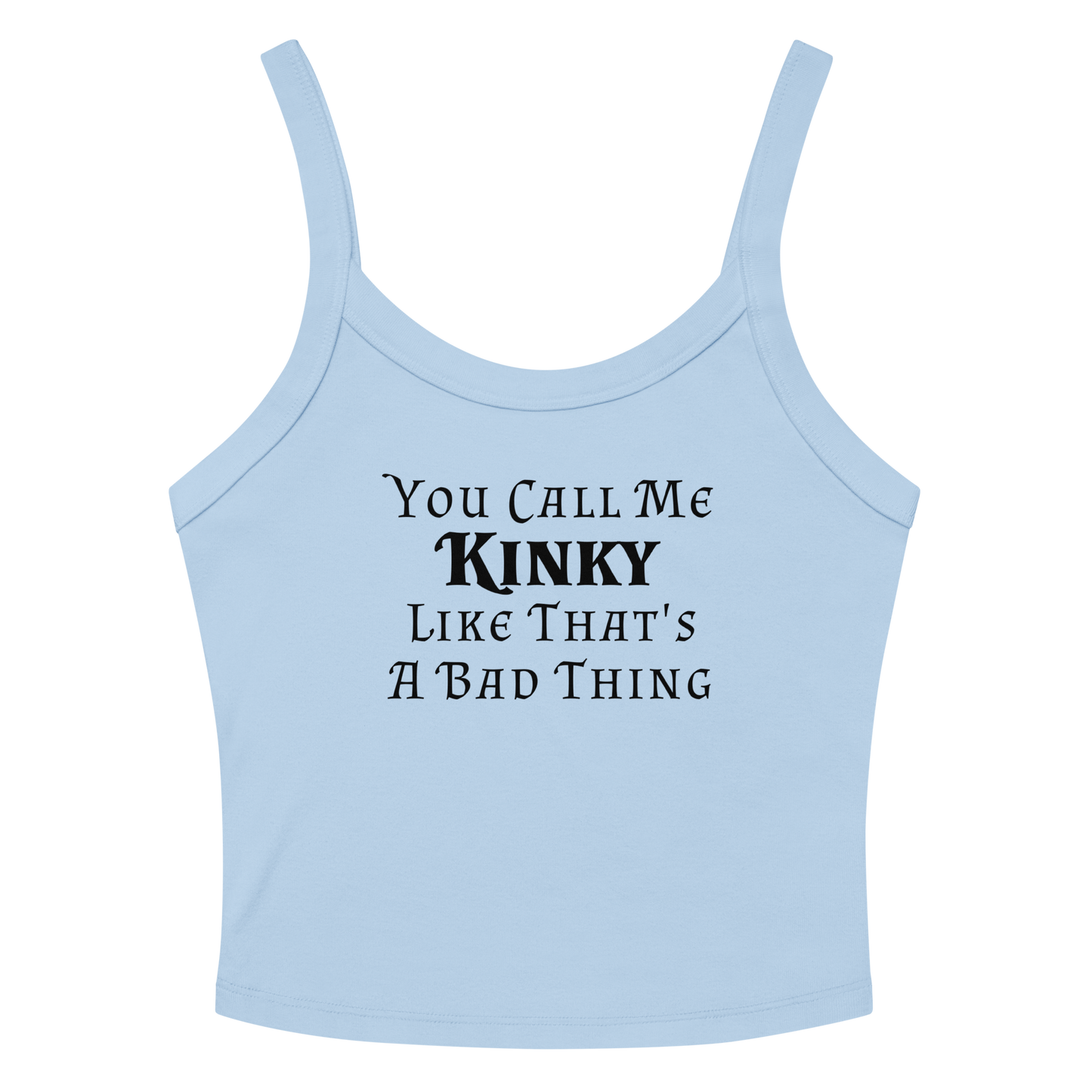 "You Call Me Kinky Like That's A Bad Thing" printed on a solid baby blue blend women's micro-rib tanktop laying on a flat surface amongst sunglasses and shorts