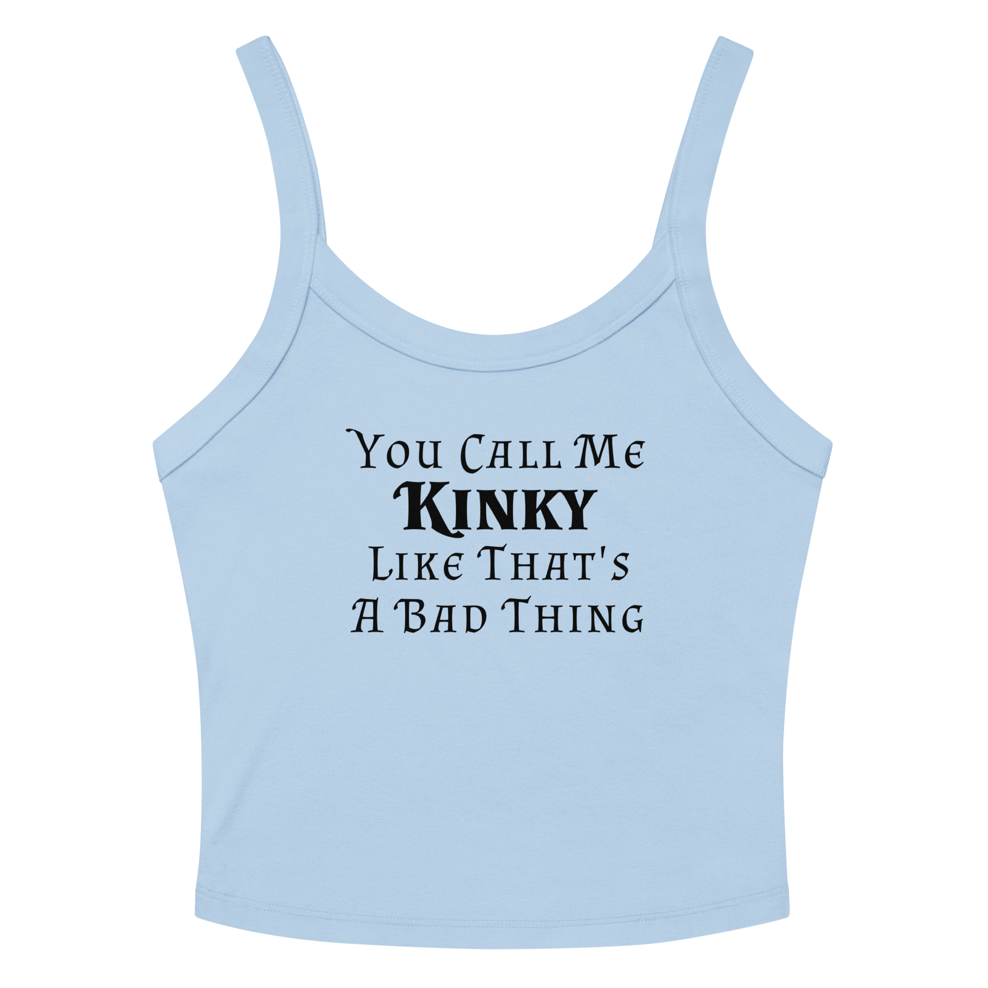 "You Call Me Kinky Like That's A Bad Thing" printed on a solid baby blue blend women's micro-rib tanktop laying on a flat surface amongst sunglasses and shorts