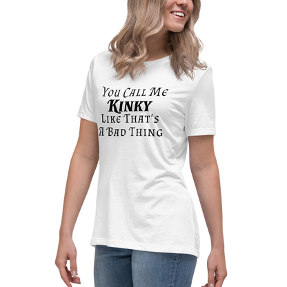 "You Call Me Kinky Like That's A Bad Thing" printed on a white women's relaxed t-shirt worn by a female