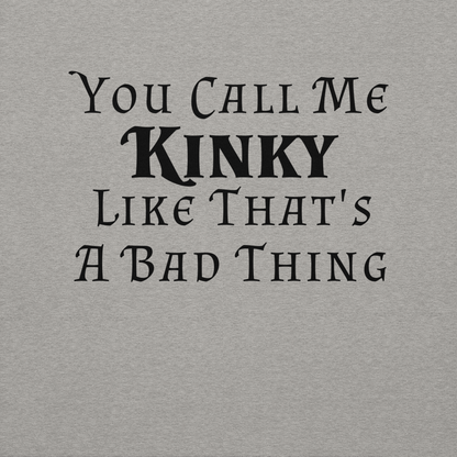 "You Call Me Kinky Like That's A Bad Thing" printed on a carbon grey background