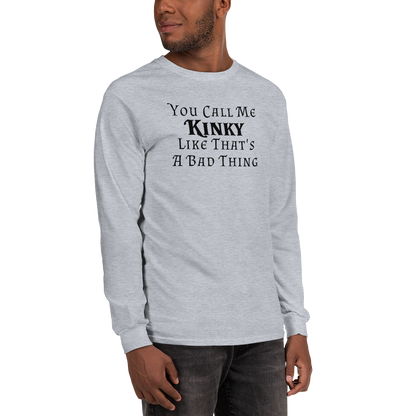 "You Call Me Kinky Like That's A Bad Thing" printed on a sport grey men's long sleeve shirt worn by a male