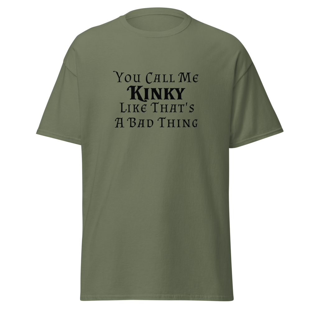 "You Call Me Kinky Like That's A Bad Thing" printed on a military green on an invisible body