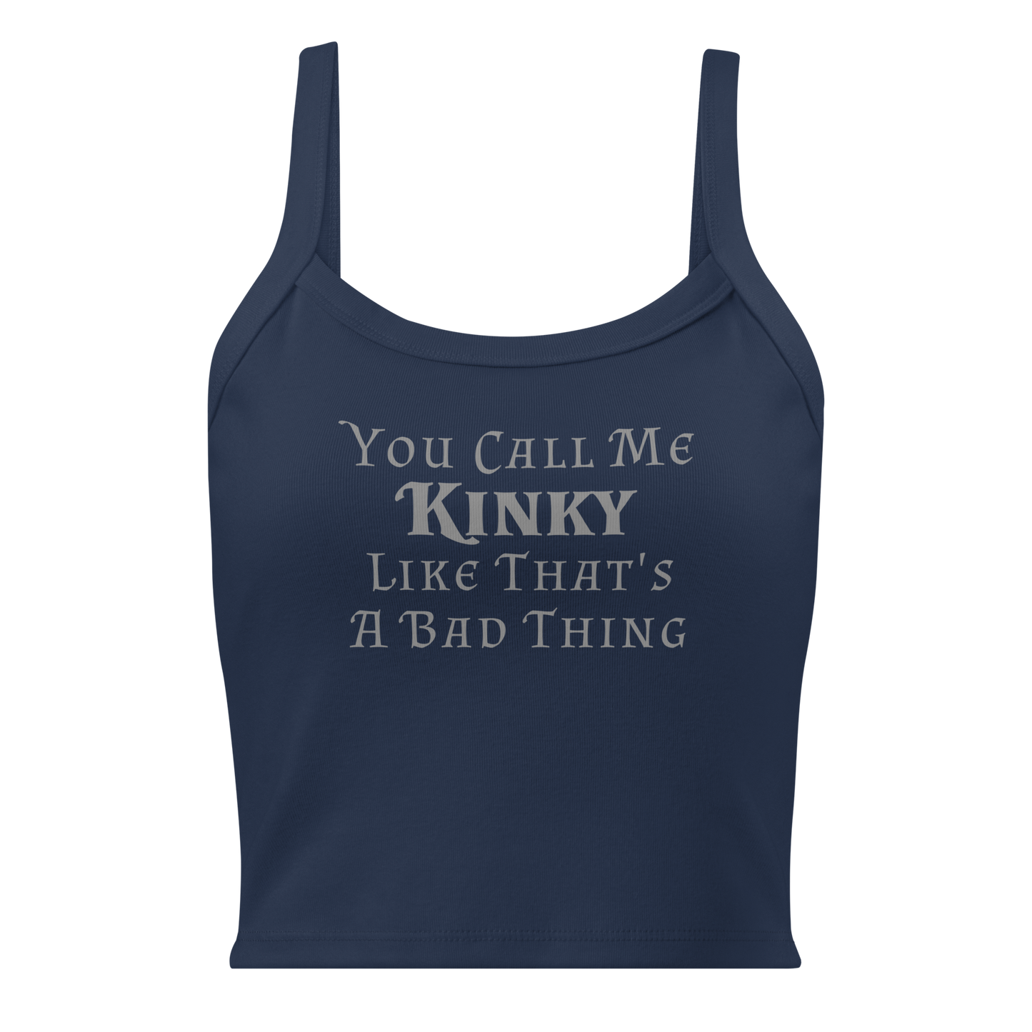 "You Call Me Kinky Like That's A Bad Thing" printed on a solid navy blend women's micro-rib tanktop laying on a flat surface