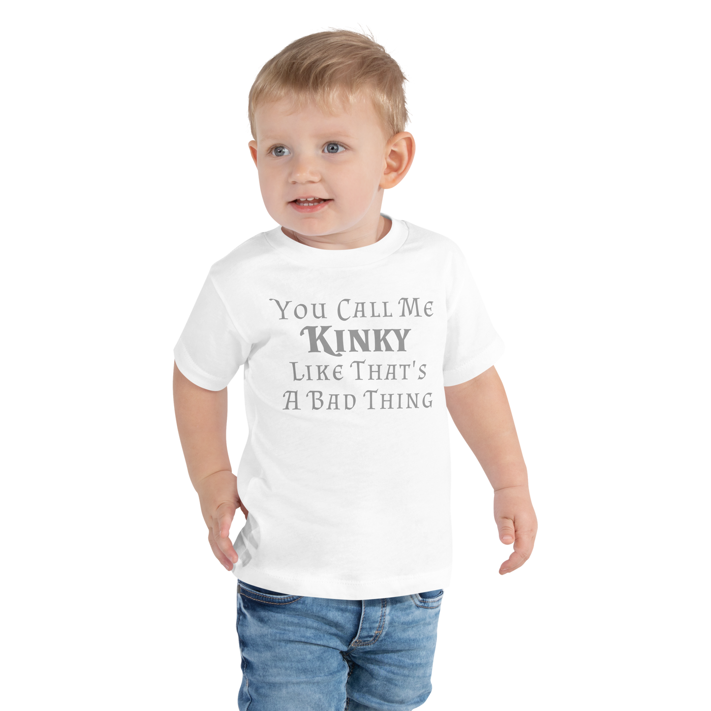 "You Call Me Kinky Like That's A Bad Thing" printed on a white toddler short sleeve tee worn by a male