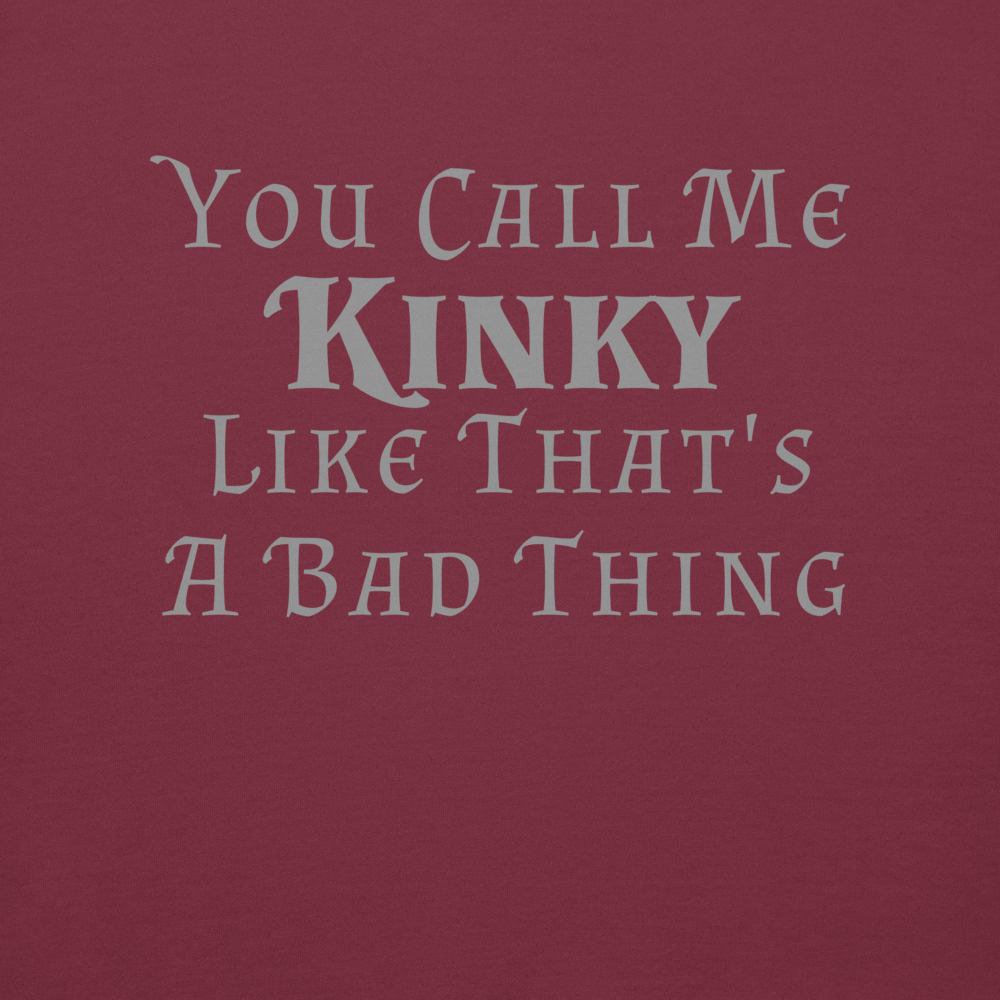 "You Call Me Kinky Like That's A Bad Thing" printed on a maroon background