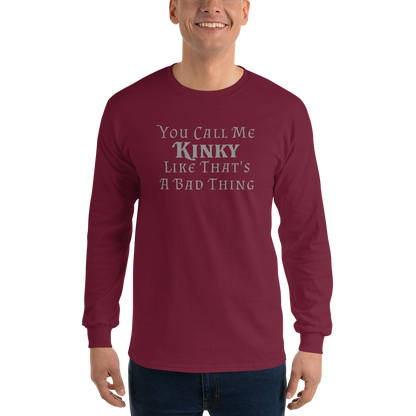 "You Call Me Kinky Like That's A Bad Thing" printed on a maroon men's long sleeve shirt worn by a male