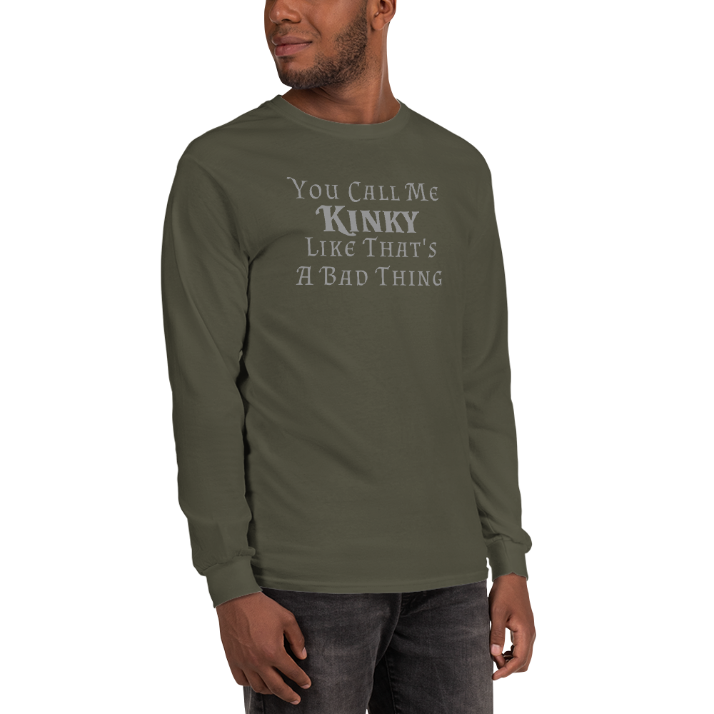"You Call Me Kinky Like That's A Bad Thing" printed on a military green men's long sleeve shirt worn by a male