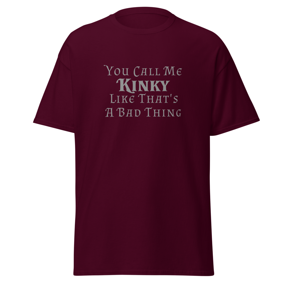 "You Call Me Kinky Like That's A Bad Thing" printed on a maroon on an invisible body