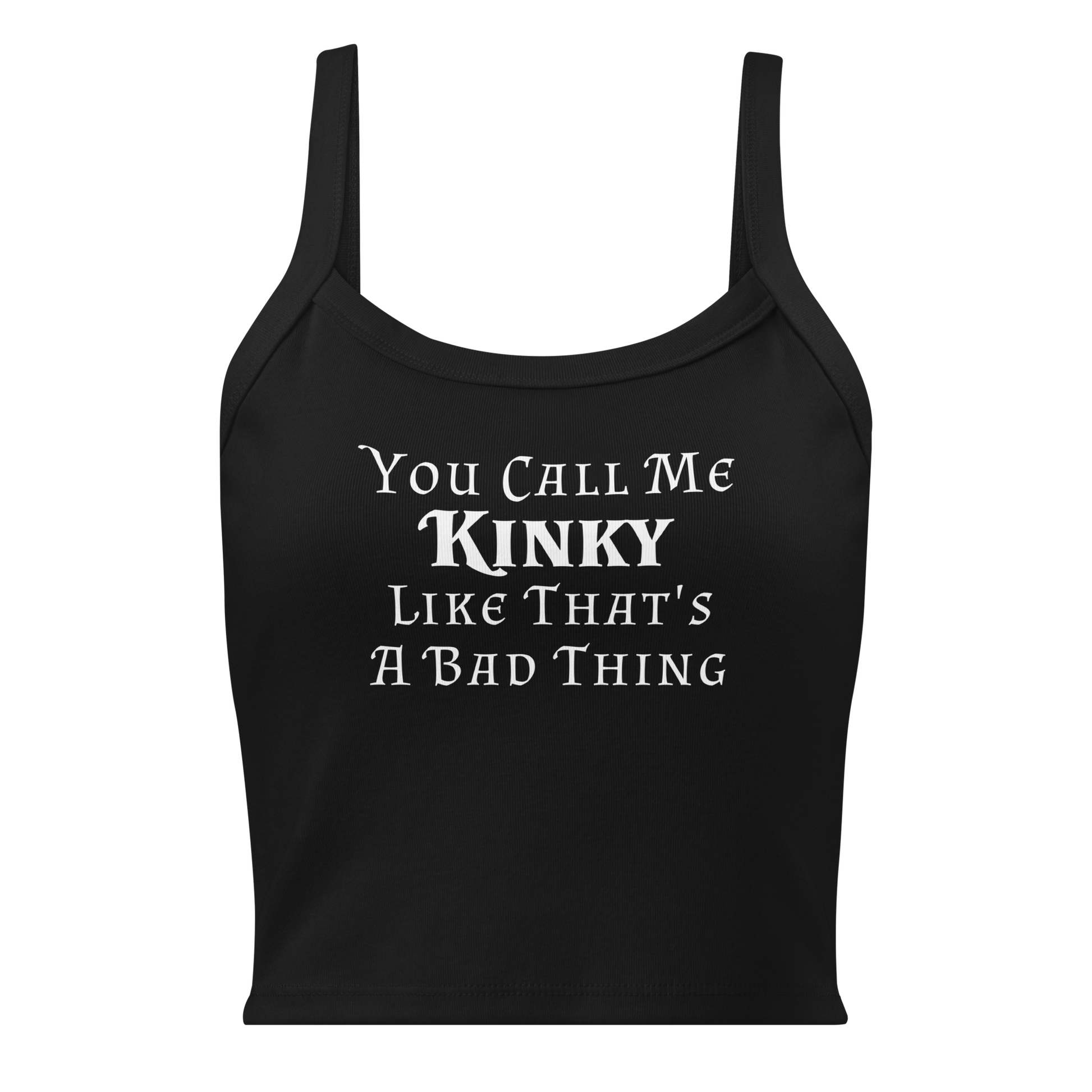 "You Call Me Kinky Like That's A Bad Thing" printed on a solid black blend women's micro-rib tanktop laying on a flat surface