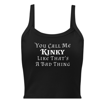 "You Call Me Kinky Like That's A Bad Thing" printed on a solid black blend women's micro-rib tanktop laying on a flat surface