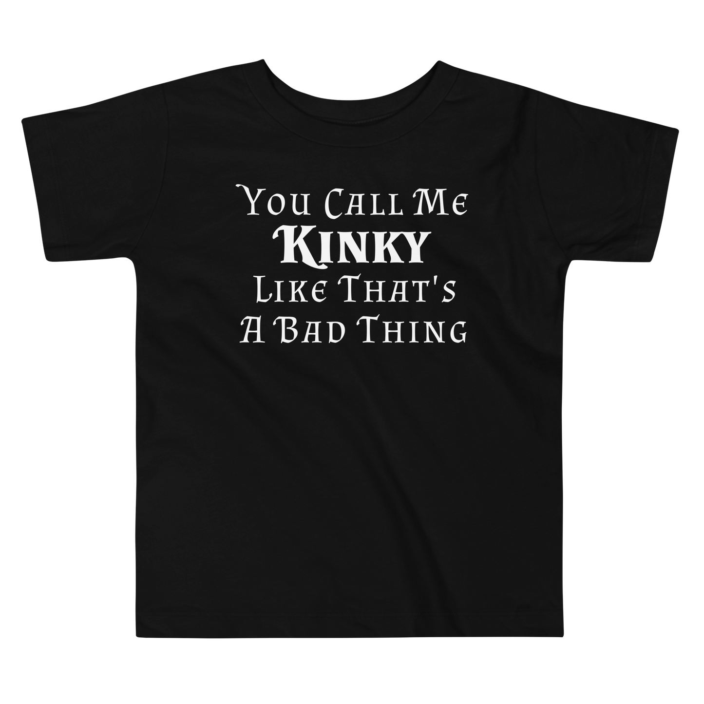 "You Call Me Kinky Like That's A Bad Thing" printed on a black toddler short sleeve tee laying on a flat surface