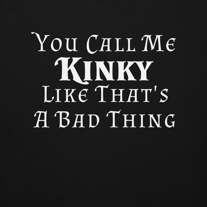"You Call Me Kinky Like That's A Bad Thing" printed on a black background