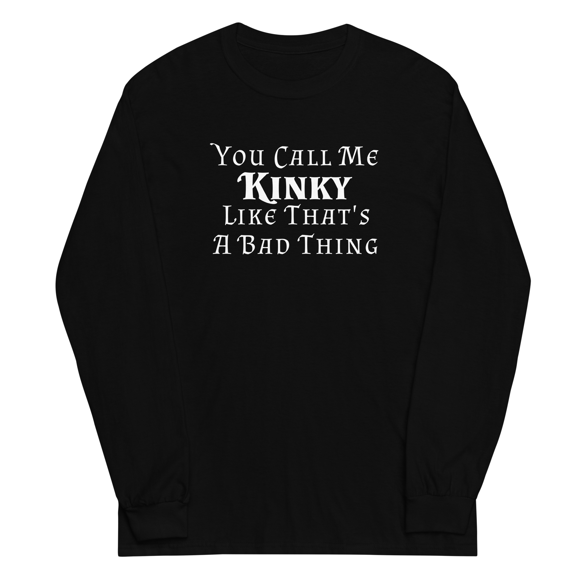 "You Call Me Kinky Like That's A Bad Thing" printed on a black men's long sleeve shirt laying on a flat surface