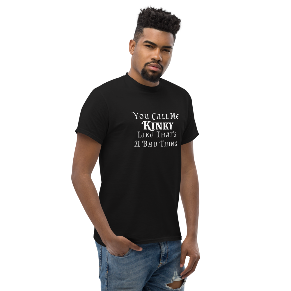 "You Call Me Kinky Like That's A Bad Thing" printed on a black unisex classic tee worn by a male