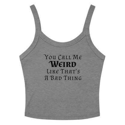 "You Call Me Weird Like That's A Bad Thing" printed on a athletic heather tbd