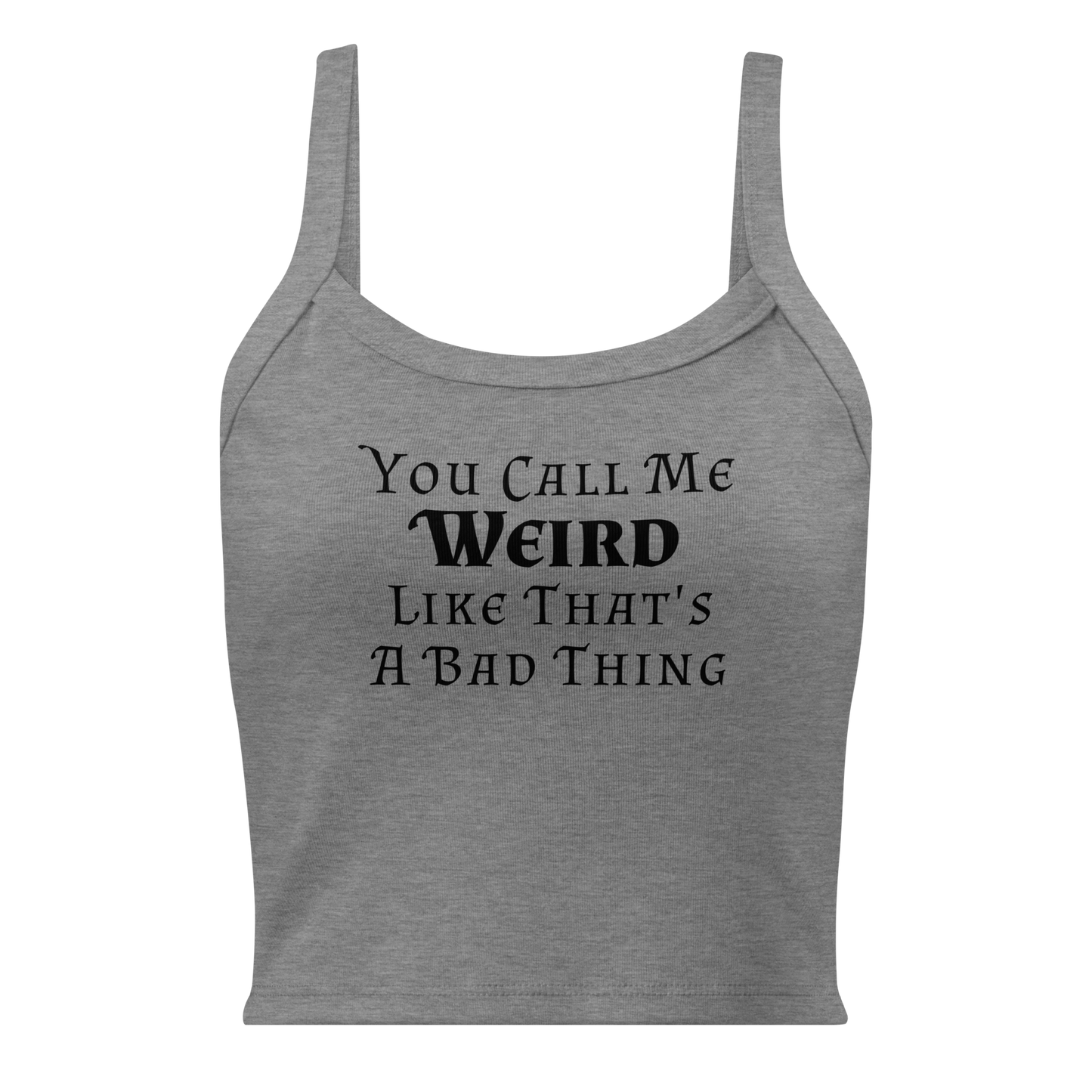 "You Call Me Weird Like That's A Bad Thing" printed on a athletic heather women's micro-rib tanktop laying on a flat surface