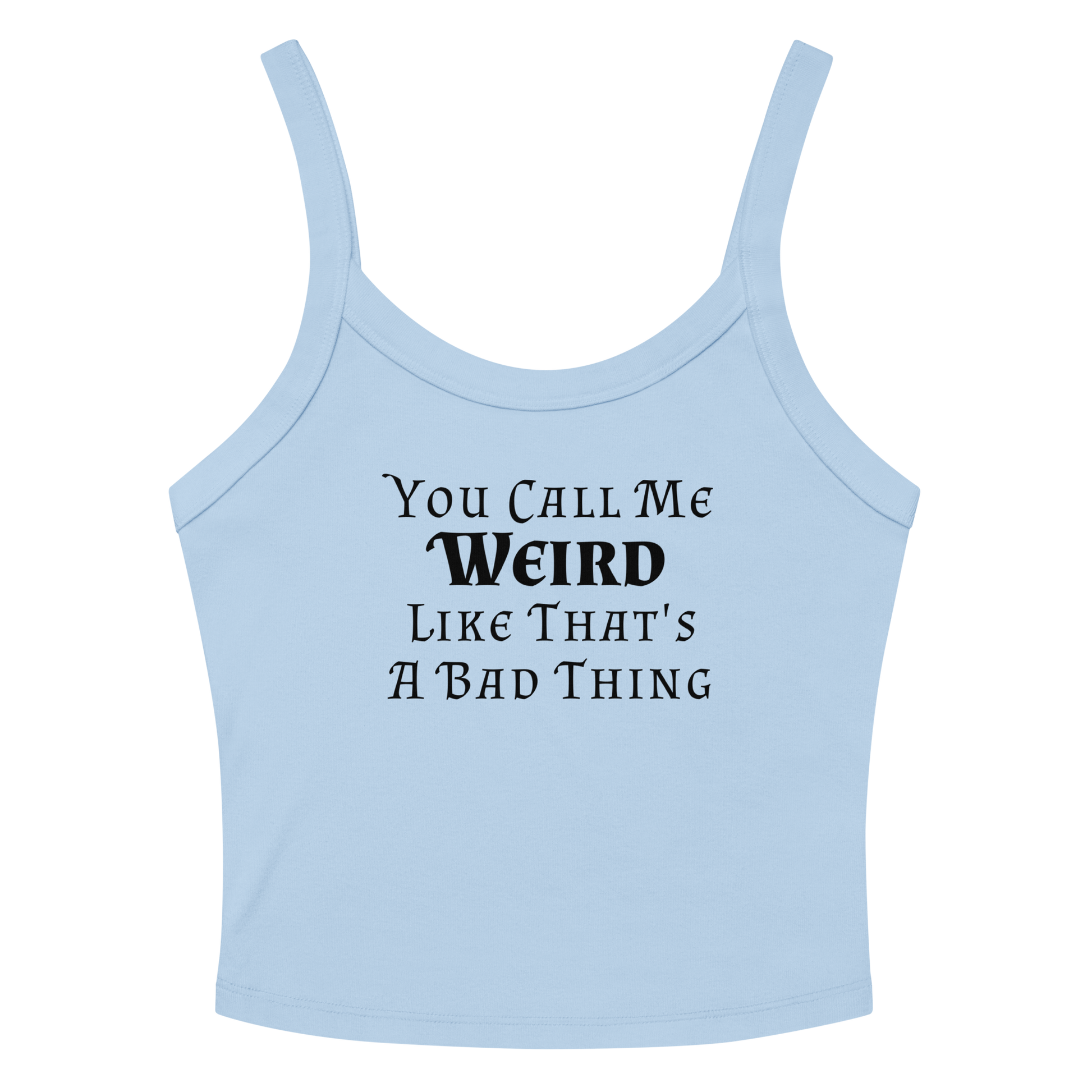 "You Call Me Weird Like That's A Bad Thing" printed on a solid baby blue blend women's micro-rib tanktop laying on a flat surface amongst sunglasses and shorts