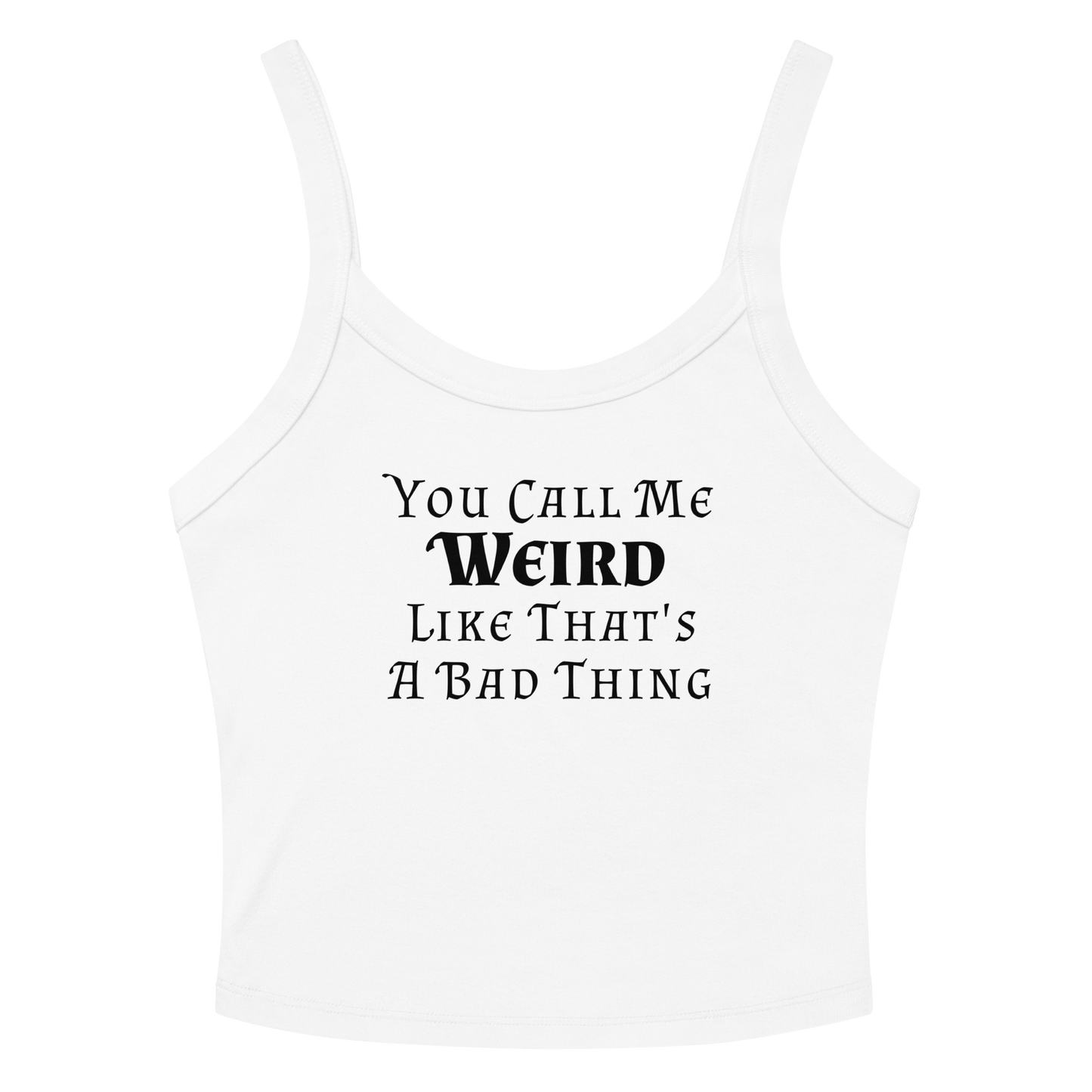 "You Call Me Weird Like That's A Bad Thing" printed on a solid white blend women's micro-rib tanktop laying on a flat surface amongst sunglasses and shorts