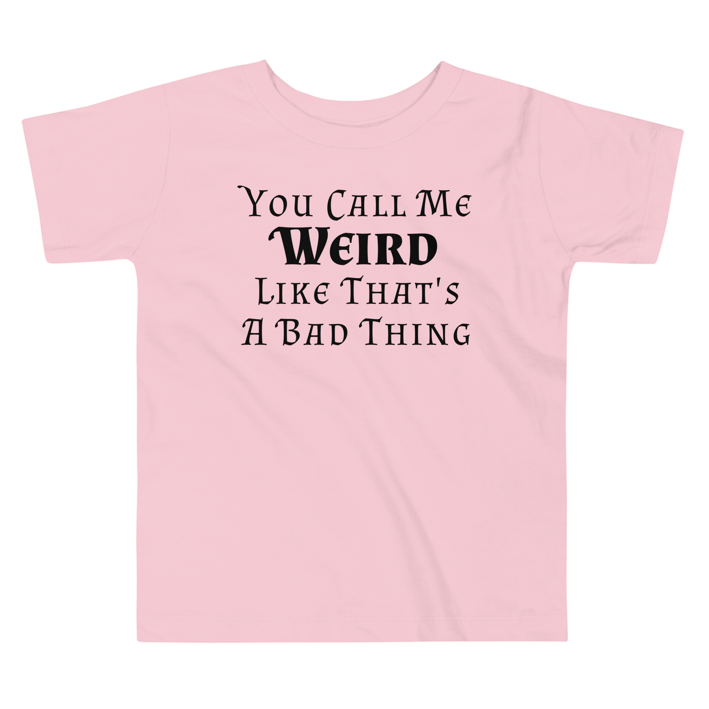 "You Call Me Weird Like That's A Bad Thing" printed on a pink toddler short sleeve tee laying on a flat surface