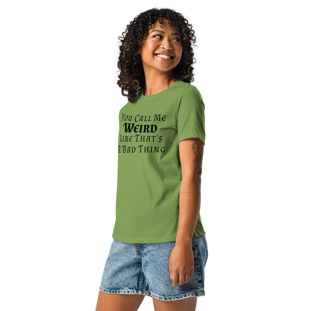 "You Call Me Weird Like That's A Bad Thing" printed on a leaf women's relaxed t-shirt worn by a female