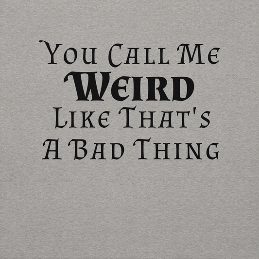 "You Call Me Weird Like That's A Bad Thing" printed on a carbon grey background