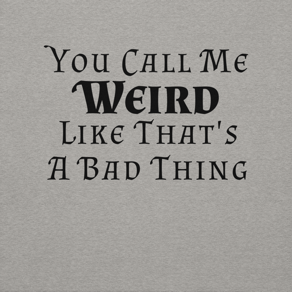 "You Call Me Weird Like That's A Bad Thing" printed on a carbon grey background