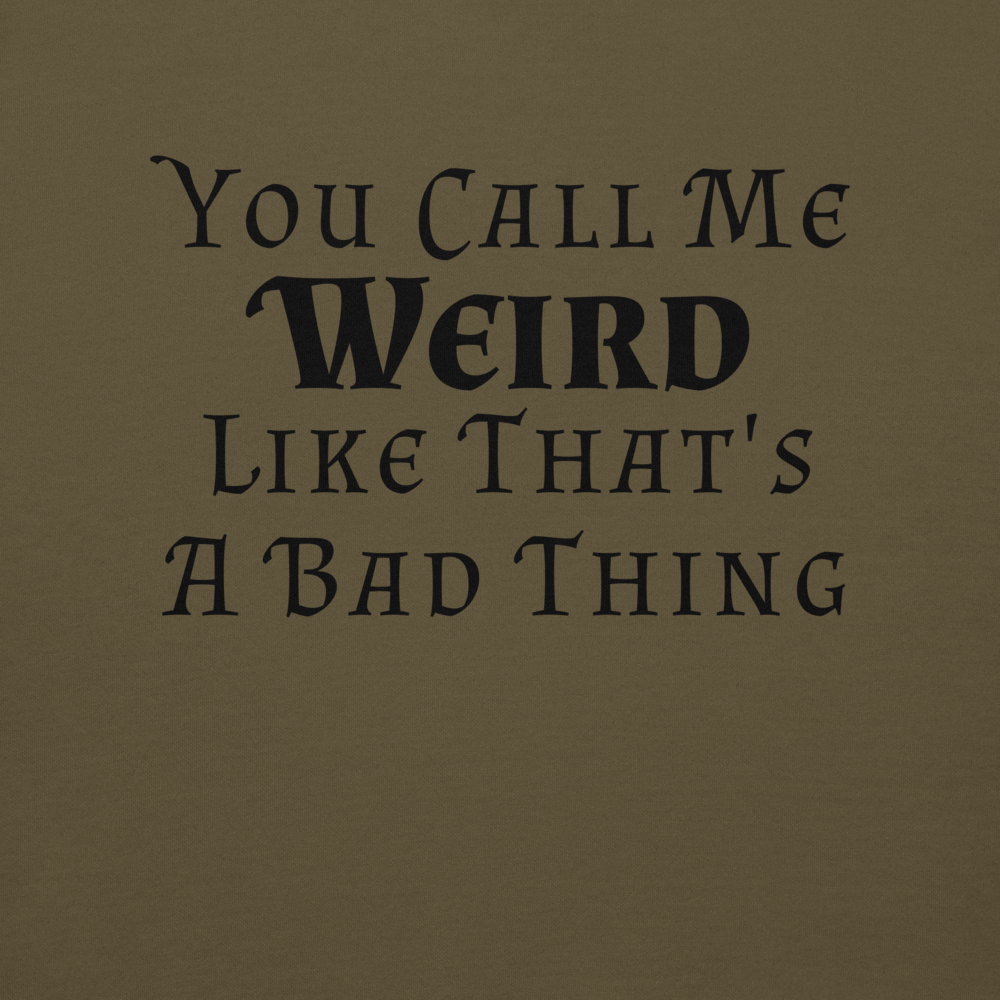 "You Call Me Weird Like That's A Bad Thing" printed on a military green background