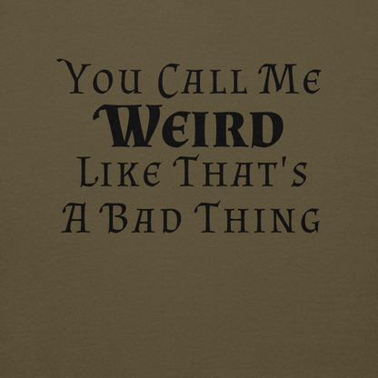 "You Call Me Weird Like That's A Bad Thing" printed on a military green background