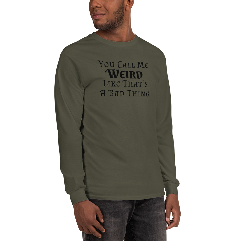 "You Call Me Weird Like That's A Bad Thing" printed on a military green men's long sleeve shirt worn by a male