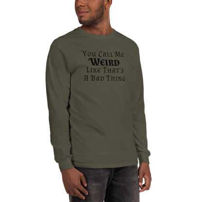 "You Call Me Weird Like That's A Bad Thing" printed on a military green men's long sleeve shirt worn by a male
