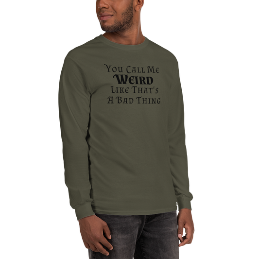 "You Call Me Weird Like That's A Bad Thing" printed on a military green men's long sleeve shirt worn by a male