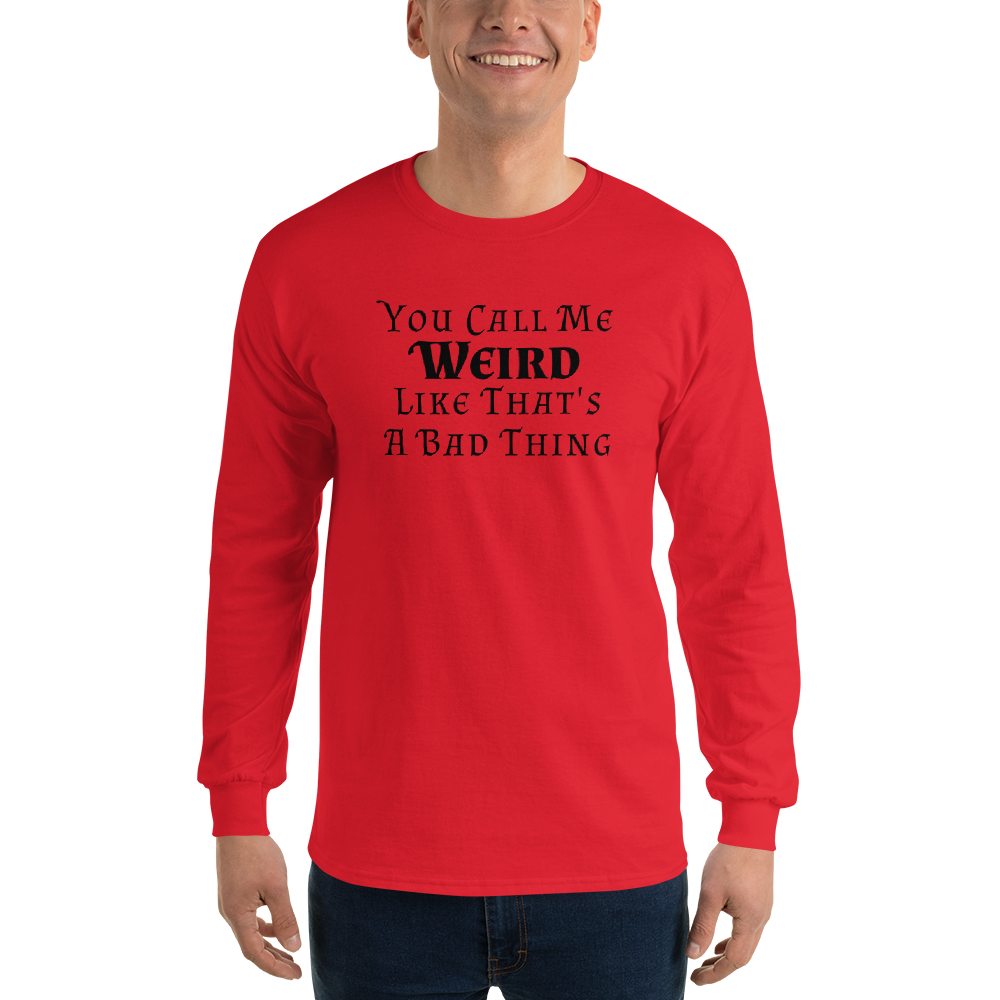 "You Call Me Weird Like That's A Bad Thing" printed on a red men's long sleeve shirt worn by a male