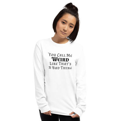 "You Call Me Weird Like That's A Bad Thing" printed on a white men's long sleeve shirt worn by a female