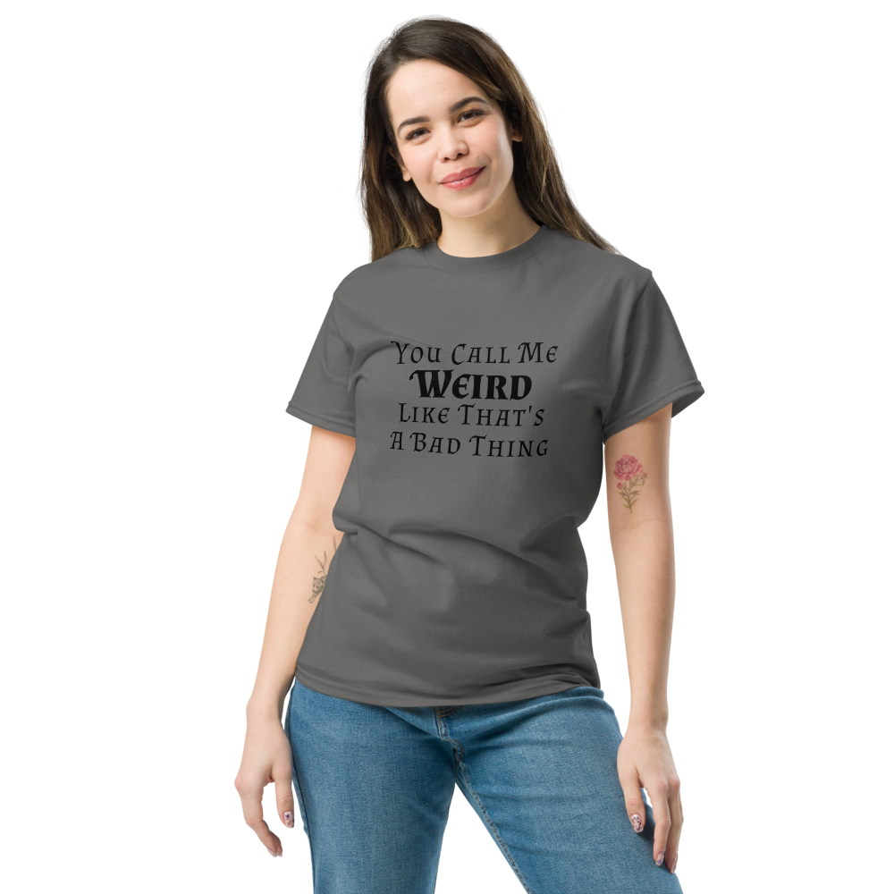 "You Call Me Weird Like That's A Bad Thing" printed on a charcoal unisex classic tee worn by a female