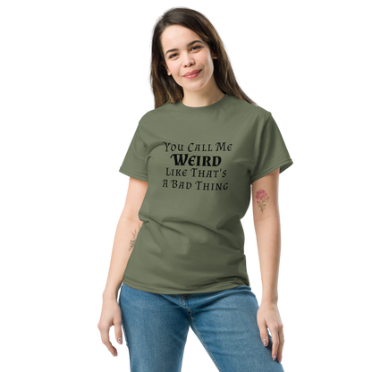 "You Call Me Weird Like That's A Bad Thing" printed on a military green unisex classic tee worn by a female