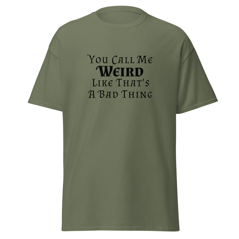 "You Call Me Weird Like That's A Bad Thing" printed on a military green on an invisible body