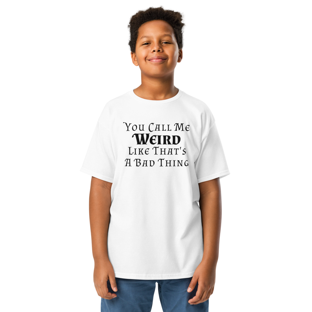 "You Call Me Weird Like That's A Bad Thing" printed on a white youth classic tee worn by a male