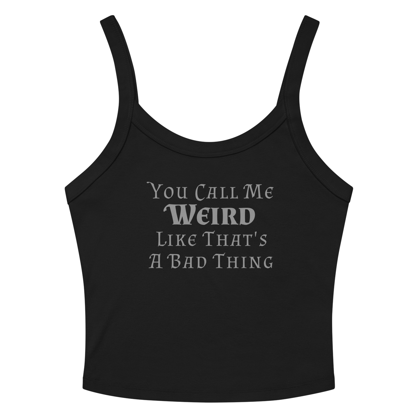 "You Call Me Weird Like That's A Bad Thing" printed on a solid black blend women's micro-rib tanktop laying on a flat surface amongst sunglasses and shorts