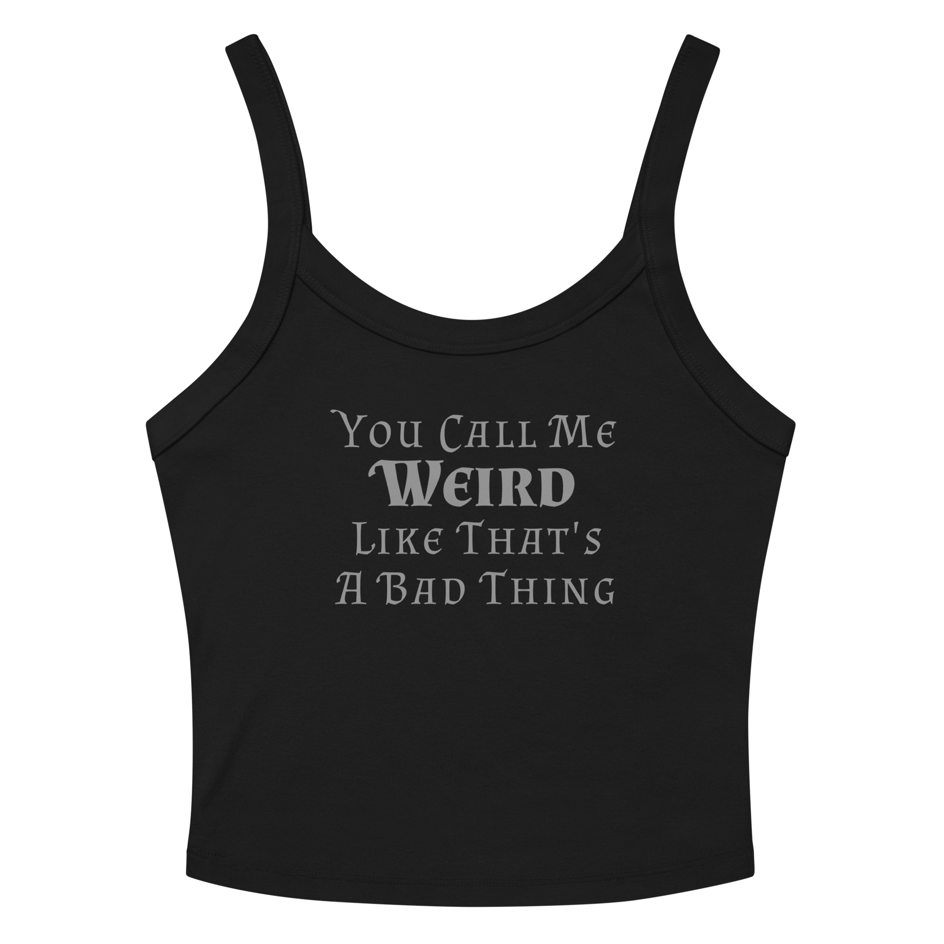 "You Call Me Weird Like That's A Bad Thing" printed on a solid black blend women's micro-rib tanktop laying on a flat surface amongst sunglasses and shorts