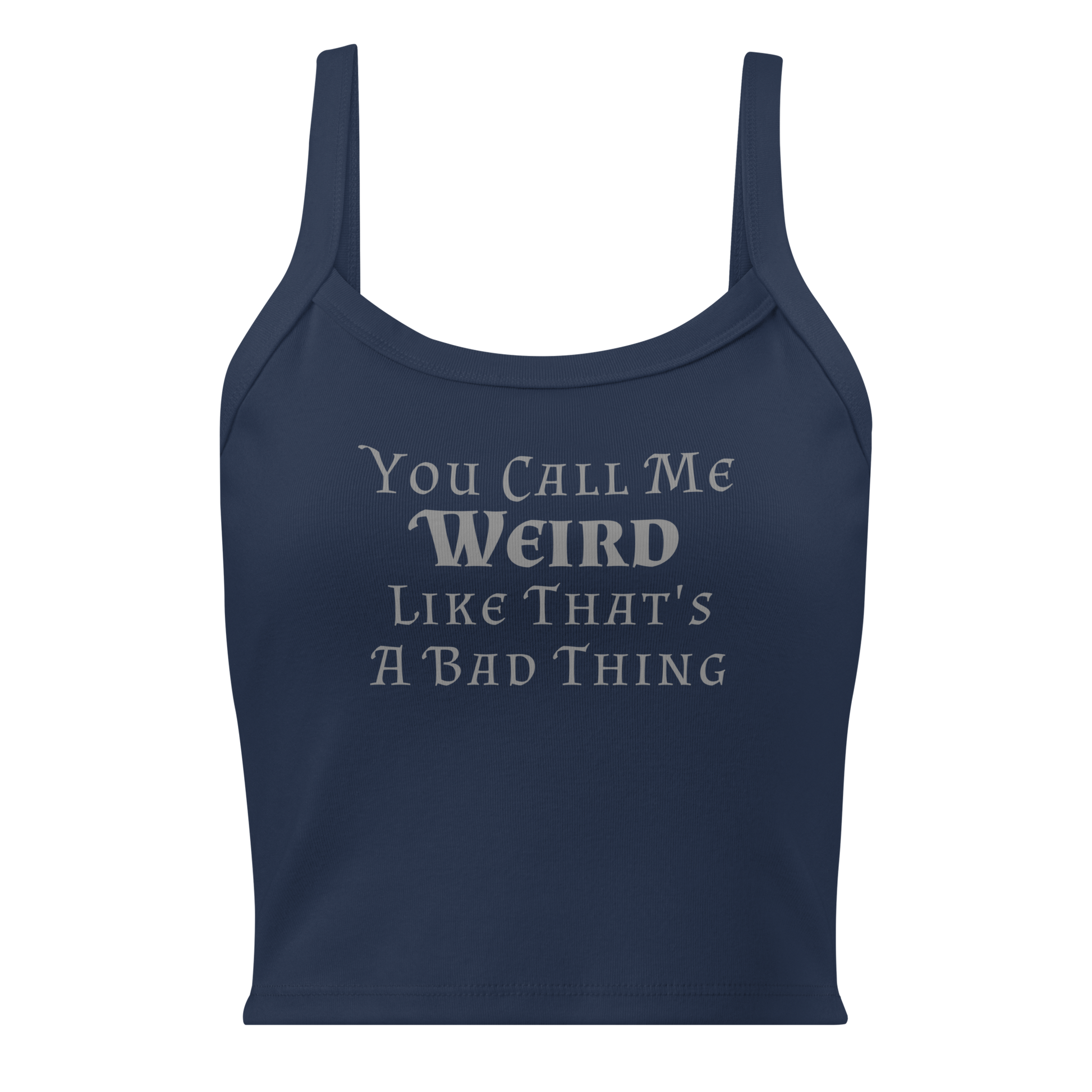"You Call Me Weird Like That's A Bad Thing" printed on a solid navy blend women's micro-rib tanktop laying on a flat surface