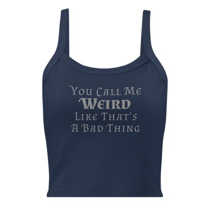 "You Call Me Weird Like That's A Bad Thing" printed on a solid navy blend women's micro-rib tanktop laying on a flat surface