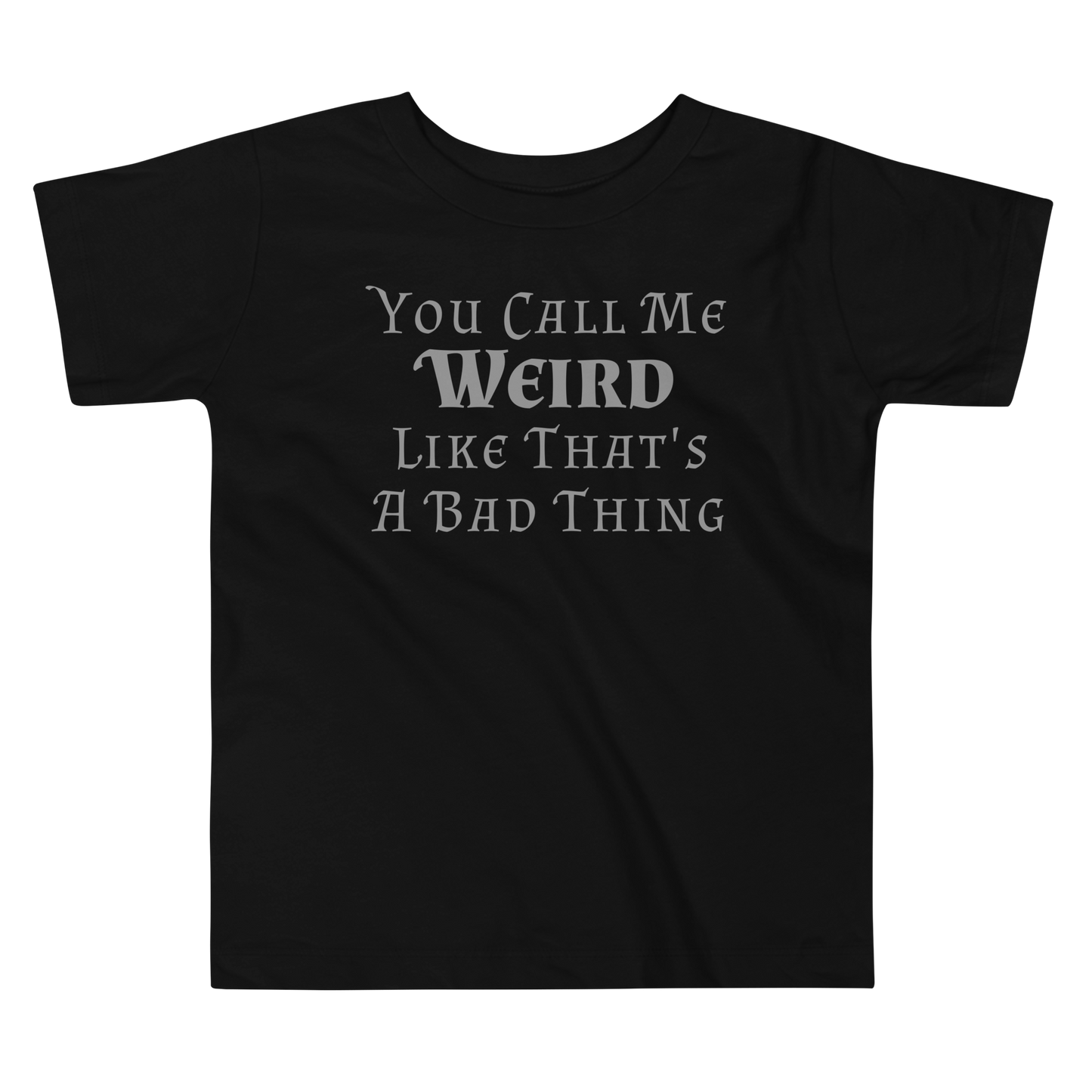 "You Call Me Weird Like That's A Bad Thing" printed on a black toddler short sleeve tee laying on a flat surface