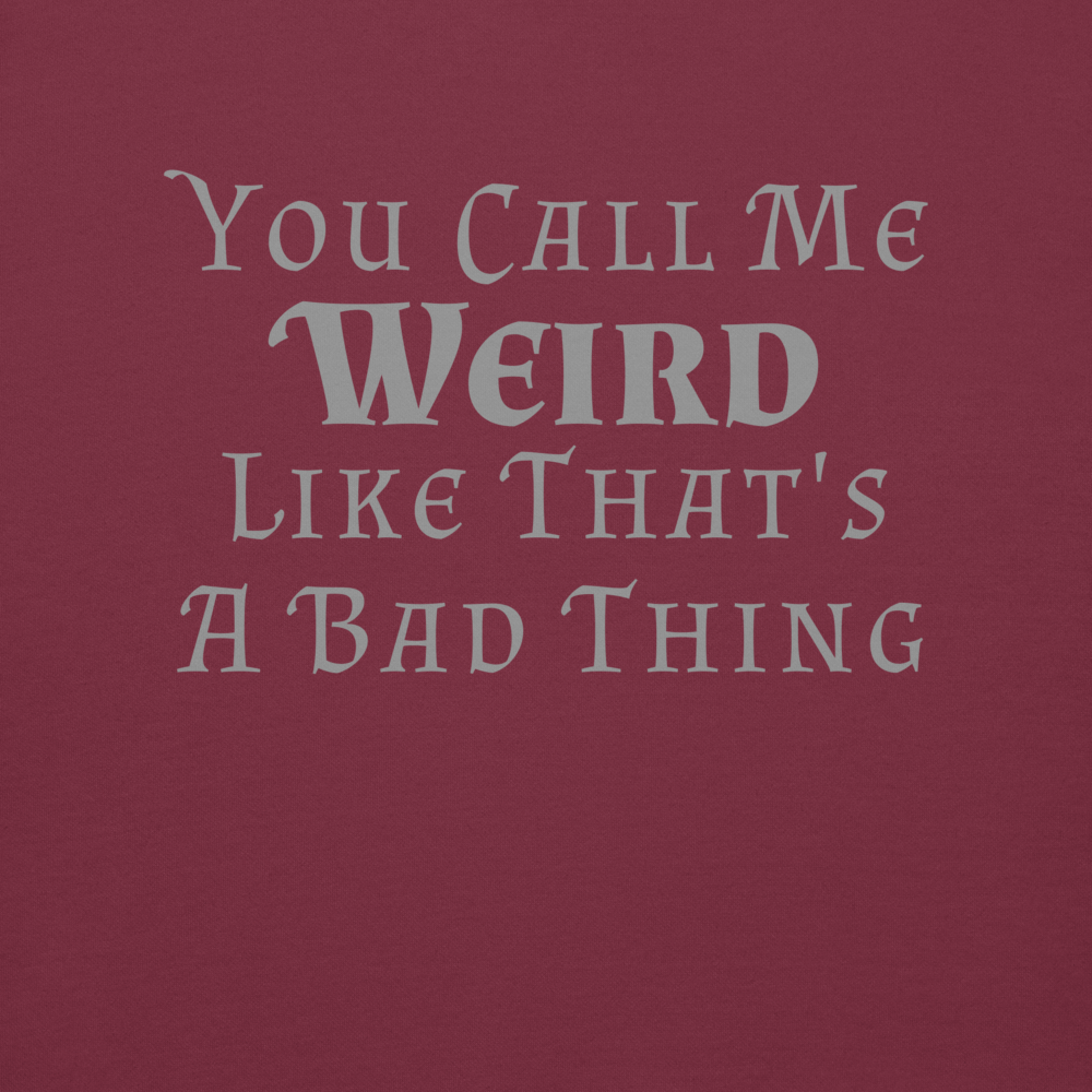 "You Call Me Weird Like That's A Bad Thing" printed on a maroon background