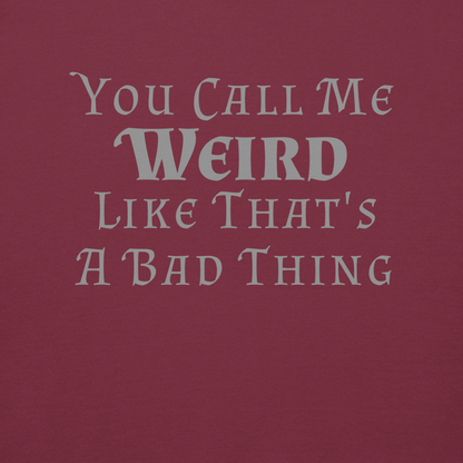 "You Call Me Weird Like That's A Bad Thing" printed on a maroon background