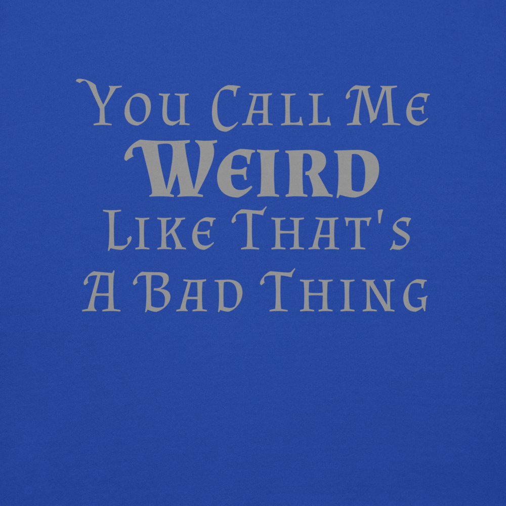 "You Call Me Weird Like That's A Bad Thing" printed on a team royal background