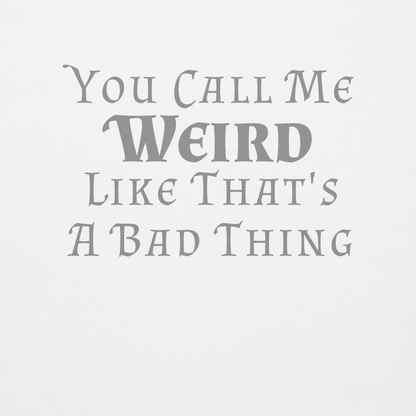 "You Call Me Weird Like That's A Bad Thing" printed on a white background